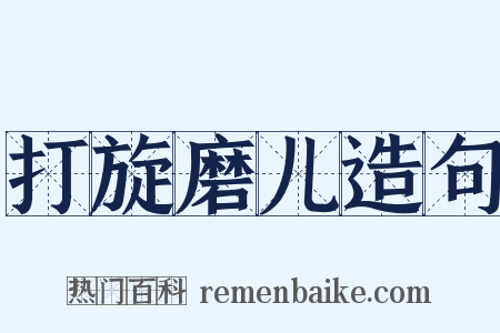 打旋磨儿造句是什么意思的图片